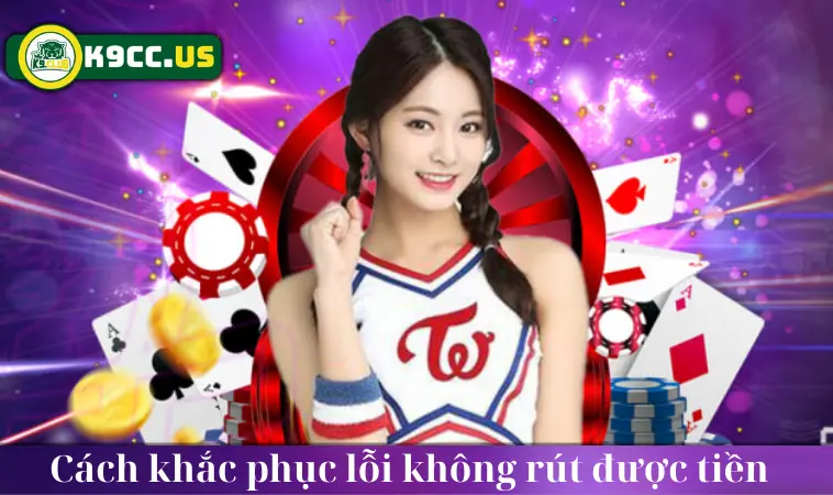Cách khắc phục lỗi không rút được tiền từ nhà cái K9CC Cách khắc phục lỗi không rút được tiền từ nhà cái K9CC
