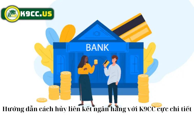 Hướng dẫn cách hủy liên kết ngân hàng với K9CC cực chi tiết Hướng dẫn cách hủy liên kết ngân hàng với K9CC cực chi tiết