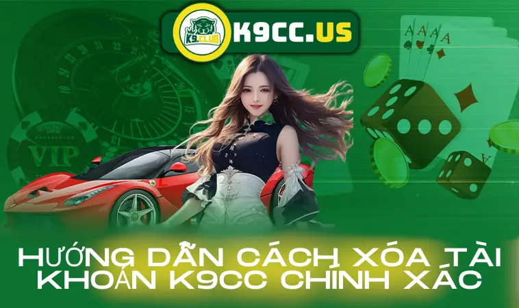 Hướng dẫn cách xóa tài khoản K9CC chính xác Hướng dẫn cách xóa tài khoản K9CC chính xác