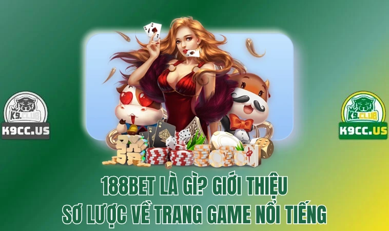 188bet - Nhà Cái Cá Cược Xanh Chín Không Nên Bỏ Lỡ 2 188bet là gì? Giới thiệu sơ lược về trang game nổi tiếng