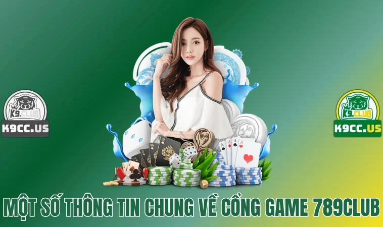 789Club - Cổng Game Mang Lại Cơ Hội Đổi Đời Cho Bạn 2 Một số thông tin chung về cổng game 789Club