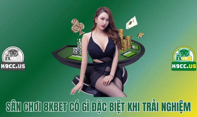 8kbet - Thương Hiệu Cá Cược Uy Tín, Đáng Chơi Nhất 2024 3 Sân chơi 8kbet có gì đặc biệt khi trải nghiệm